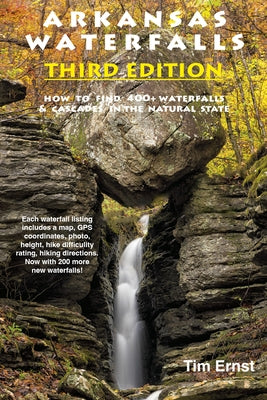 Arkansas Waterfalls: How to Find 400+ Spectacular Waterfalls and Cascades in "The Natural State" by Ernst, Tim