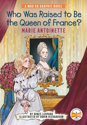 Who Was Raised to Be the Queen of France?: Marie Antoinette: A Who HQ Graphic Novel by Leopard, Bones