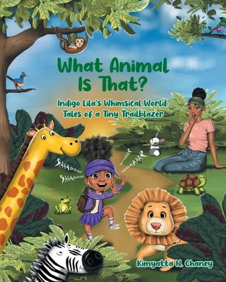 What Animal Is That?: Indigo Lila's Whimsical World: Tales of a Tiny Trailblazer by Chaney, Kimyatta N.