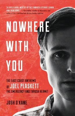 Nowhere with You: The East Coast Anthems of Joel Plaskett, the Emergency and Thrush Hermit by O'Kane, Josh