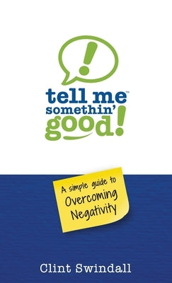 Tell Me Somethin' Good!: A Simple Guide to Overcoming Negativity by Swindall, Clint