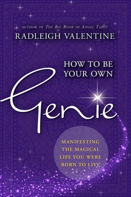 How to Be Your Own Genie: Manifesting the Magical Life You Were Born to Live by Valentine, Radleigh