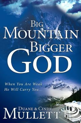 Big Mountain, Bigger God: When You Are Weak, He Will Carry You by Mullett, Duane