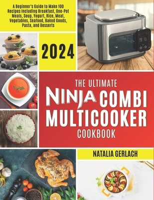 The Ultimate Ninja Combi Multicooker Cookbook: Beginners Guide To Make 100 Types Of Recipes At Home Including Breakfast, One Pot Meals, Soup, Yogurt, by Gerlach, Natalia