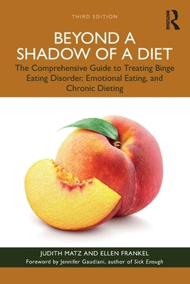 Beyond a Shadow of a Diet: The Comprehensive Guide to Treating Binge Eating Disorder, Emotional Eating, and Chronic Dieting. by Matz, Judith