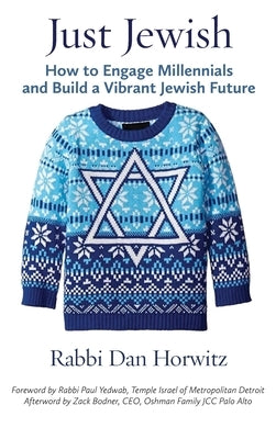 Just Jewish: How to Engage Millennials and Build a Vibrant Jewish Future by Horwitz, Rabbi Dan