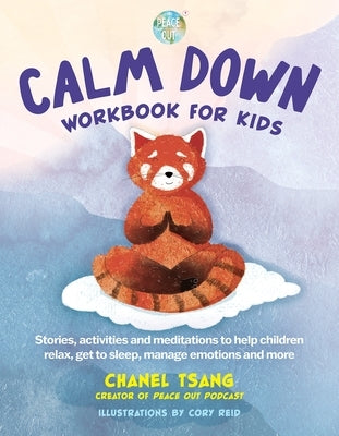 Calm Down Workbook for Kids (Peace Out): Stories, Activities and Meditations to Help Children Relax, Get to Sleep, Manage Emotions and More by Tsang, Chanel