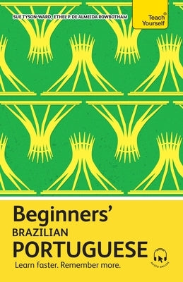 Beginners' Brazilian Portuguese: Learn Faster. Remember More. by Pereira De Almeida Rowbotham, Ethel