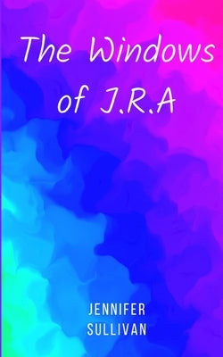 The Windows of J.R.A by Sullivan, Jennifer