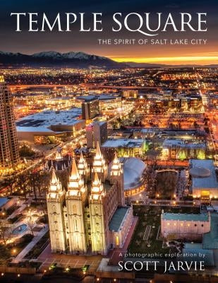 Temple Square: The Spirit of Salt Lake City by Jarvie, Scot