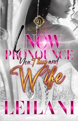 I Now Pronounce You, Thug And Wife: An African American Romance by Leilani