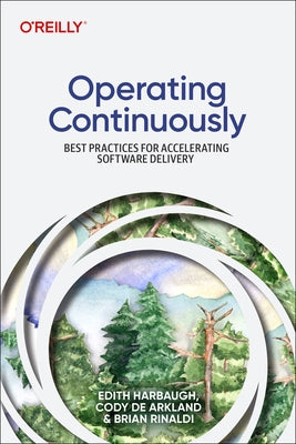 Operating Continuously: Best Practices for Accelerating Software Delivery by Harbaugh, Edith