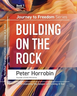 Journey to Freedom 1: Personal Transformation One Step at a Time by Horrobin, Peter