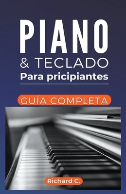 Piano y teclado para principiantes, guía definitiva. by C, Richard