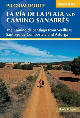 Walking La Via de la Plata and Camino Sanabres: The Camino de Santiago from Seville to Santiago de Compostela and Astorga by Bukaty, Nicole