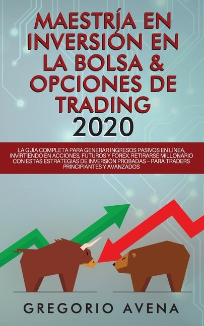 Maestría en Inversión en la Bolsa & Opciones de Trading 2020: La guía completa para generar ingresos pasivos en línea, invirtiendo en Acciones, Futuro by Avena, Gregorio