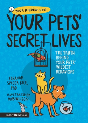 Your Pets' Secret Lives: The Truth Behind Your Pets' Wildest Behaviors by Spicer Rice, Eleanor