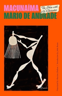 Macunaíma: The Hero with No Character by de Andrade, MÃ¡rio
