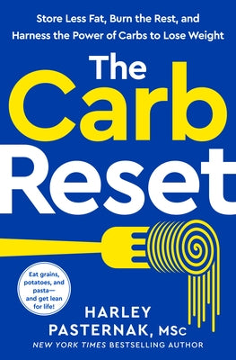 The Carb Reset: Store Less Fat, Burn the Rest, and Harness the Power of Carbs to Lose Weight by Pasternak, Harley