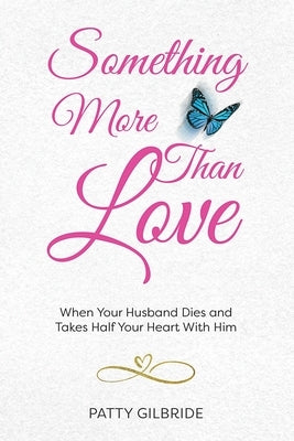 Something More Than Love: When Your Husband Dies and Takes Half Your Heart With Him by Gilbride, Patty