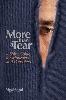 More Than a Tear: A Shiva Guide for Mourners and Consolers by Segal, Yigal