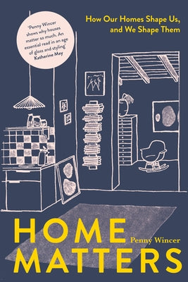 Home Matters: How Our Homes Shape Us, and We Shape Them by Penny, Wincer