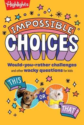 Impossible Choices: Would-You-Rather Challenges and Other Wacky Questions for Kids, Laugh-Out-Loud Kids Quiz Book with Interactive Games for Ages 6-9 by Highlights