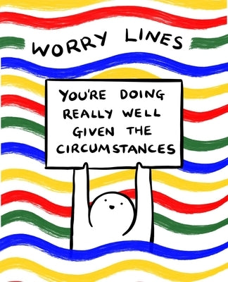 Worry Lines: You're Doing Really Well Given the Circumstances by Lines, Worry
