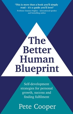 The Better Human Blueprint: Self-development strategies for personal growth, success and finding fulfilment by Cooper, Pete