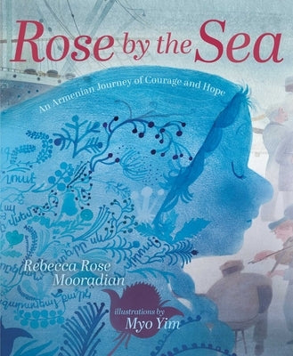 Rose by the Sea: An Armenian Journey of Courage and Hope by Mooradian, Rebecca Rose