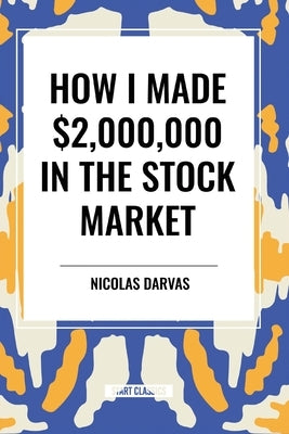 How I Made $2,000,000 in the Stock Market by Darvas, Nicolas