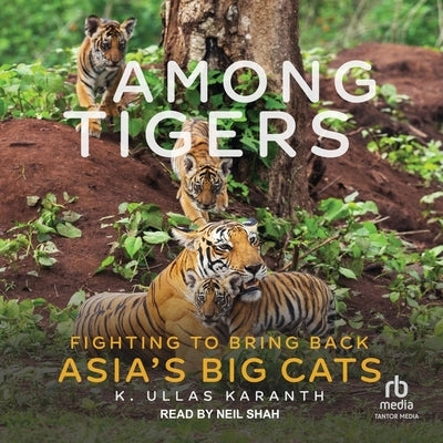 Among Tigers: Fighting to Bring Back Asia's Big Cats by Karanth, K. Ullas