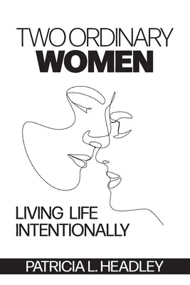 Two Ordinary Women: Living Life Intentionally by Headley, Patricia L.