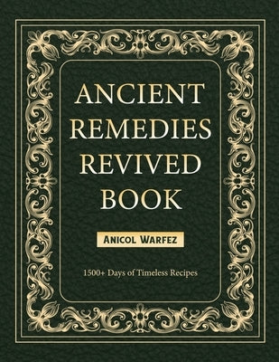 Ancient Remedies Revived Book: 1500+ Days of Timeless Recipes by Warfez, Anicol