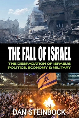 The Fall of Israel: The Degradation of Israel's Politics, Economy & Military by Steinbock, Dan