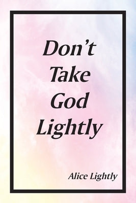 Don't Take God Lightly by Lightly, Alice