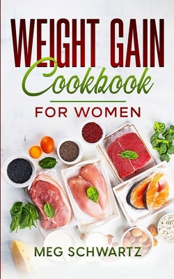 Weight Gain Cookbook for Women by Schwartz, Meg