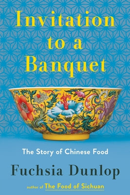 Invitation to a Banquet: A History of Chinese Food by Dunlop, Fuchsia