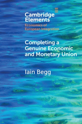 Completing a Genuine Economic and Monetary Union by Begg, Iain