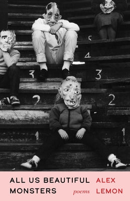 All Us Beautiful Monsters: Poems by Lemon, Alex