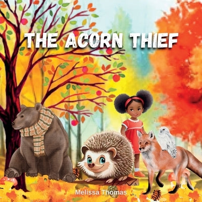 The Acorn Thief: An Autumn Story About Forgiveness and Friendship: An Autumn Story About Forgiveness and Friendship: by Thomas, Melissa