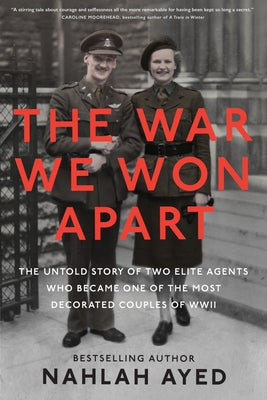 The War We Won Apart: The Untold Story of Two Elite Agents Who Became One of the Most Decorated Couples of WWII by Ayed, Nahlah