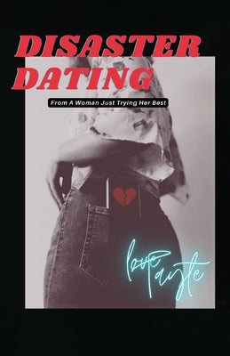 Disaster Dating: From A Woman Just Trying Her Best by Tayte