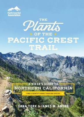 The Plants of the Pacific Crest Trail: A Hiker's Guide to Northern California by York, Dana
