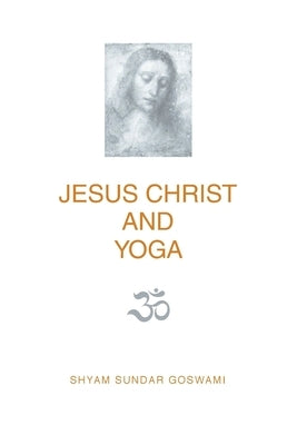 Jesus Christ and Yoga by Goswami, Shyam Sundar