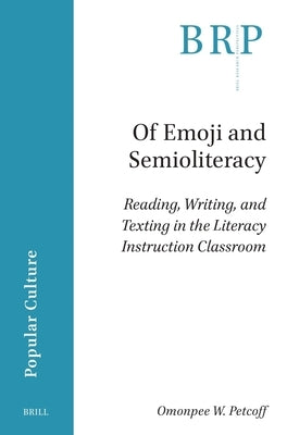 Of Emoji and Semioliteracy: Reading, Writing, and Texting in the Literacy Instruction Classroom by W. Petcoff, Omonpee