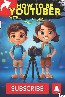 How to be a youtuber for kids, How to start youtube channel: Step by step guide for young video creators by Winnes, Agnes