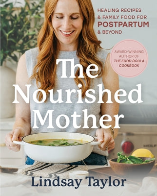 The Nourished Mother: Healing Recipes and Family Food for Postpartum and Beyond by Taylor, Lindsay