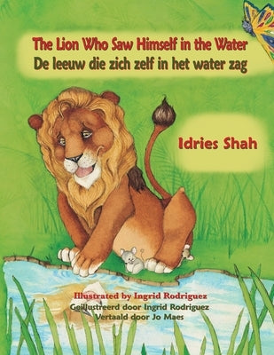 The Lion Who Saw Himself in the Water / De leeuw die zich zelf in het water zag: Bilingual English-Dutch Edition / Tweetalige Engels-Nederlands editie by Shah, Idries