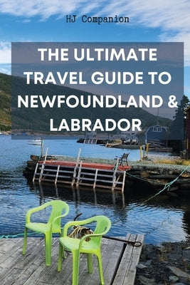 The Ultimate Travel Guide to Newfoundland & Labrador by Companion, Hj